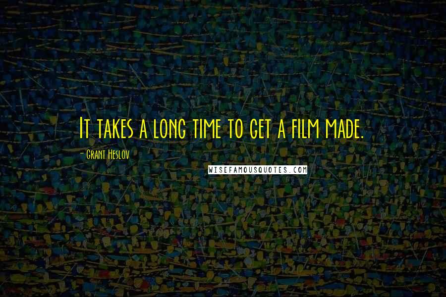 Grant Heslov quotes: It takes a long time to get a film made.