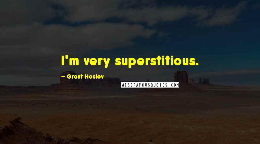 Grant Heslov quotes: I'm very superstitious.
