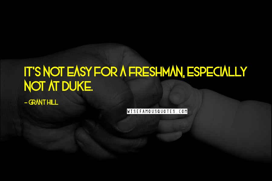 Grant Hill quotes: It's not easy for a freshman, especially not at Duke.