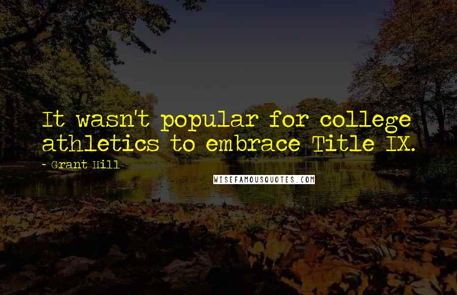 Grant Hill quotes: It wasn't popular for college athletics to embrace Title IX.