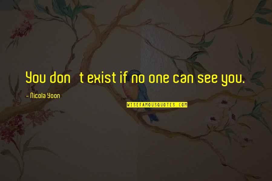 Grant Mccracken Quotes By Nicola Yoon: You don't exist if no one can see Grant Mccracken Quotes By Nicola Yoon: You don't exist if no one can see