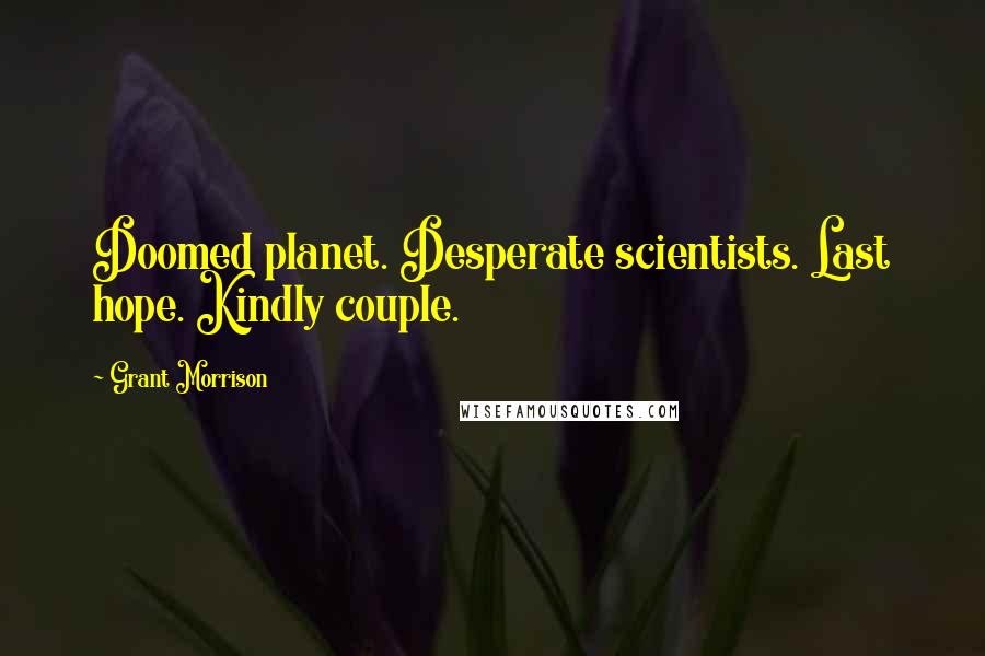 Grant Morrison quotes: Doomed planet. Desperate scientists. Last hope. Kindly couple.