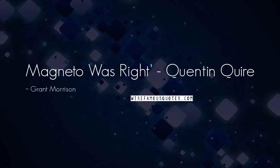 Grant Morrison quotes: Magneto Was Right' - Quentin Quire