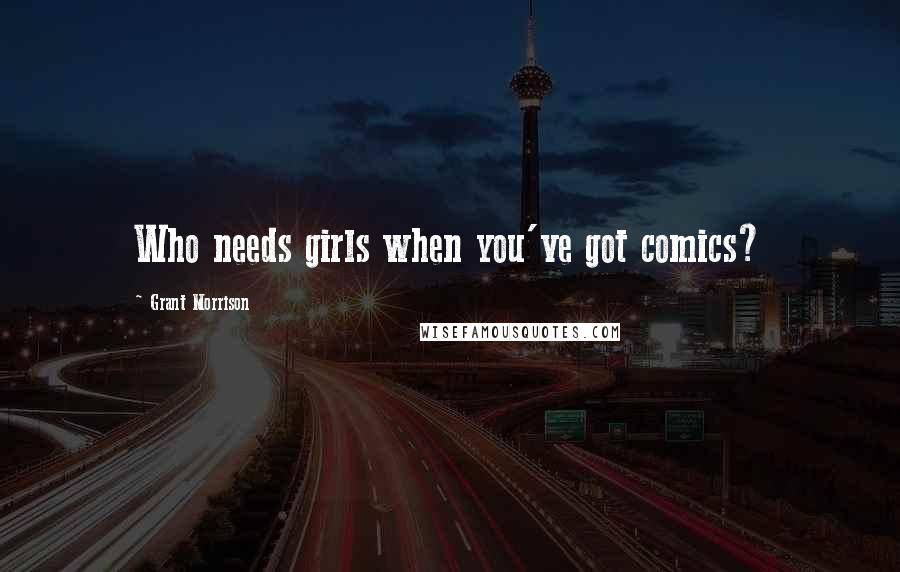 Grant Morrison quotes: Who needs girls when you've got comics?