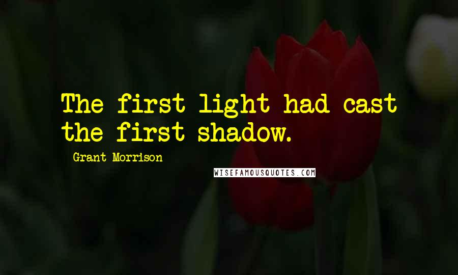Grant Morrison quotes: The first light had cast the first shadow.