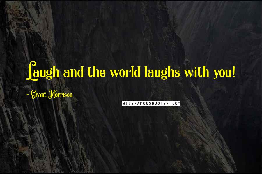 Grant Morrison quotes: Laugh and the world laughs with you!