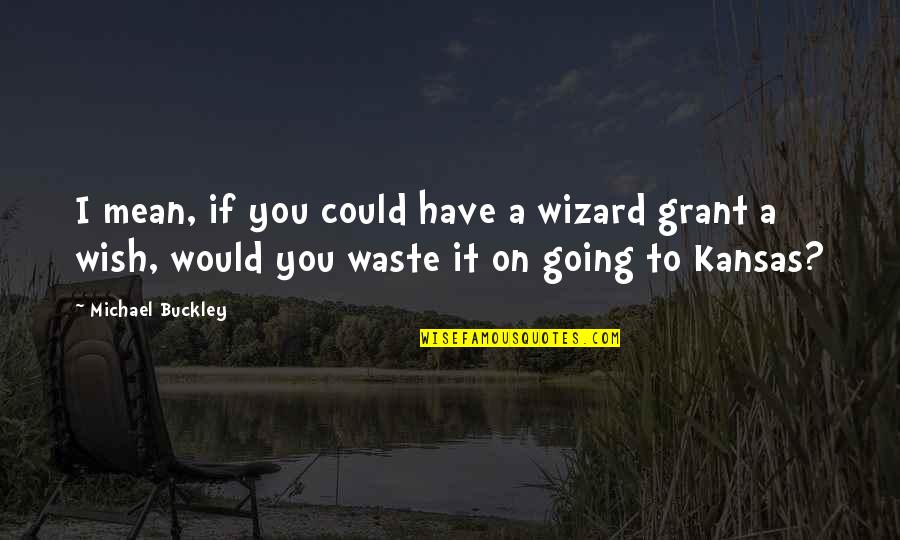 Grant My Wish Quotes By Michael Buckley: I mean, if you could have a wizard Grant My Wish Quotes By Michael Buckley: I mean, if you could have a wizard