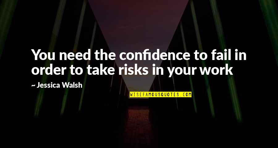 Grant Naylor Quotes By Jessica Walsh: You need the confidence to fail in order