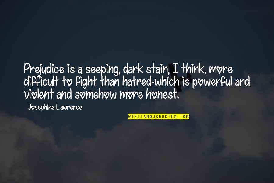 Grant Naylor Quotes By Josephine Lawrence: Prejudice is a seeping, dark stain, I think, Grant Naylor Quotes By Josephine Lawrence: Prejudice is a seeping, dark stain, I think,