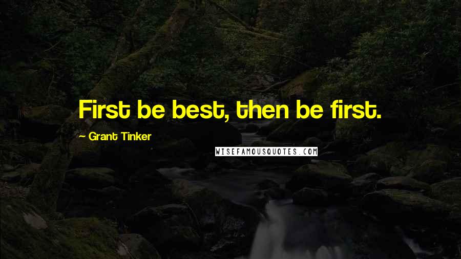 Grant Tinker quotes: First be best, then be first.