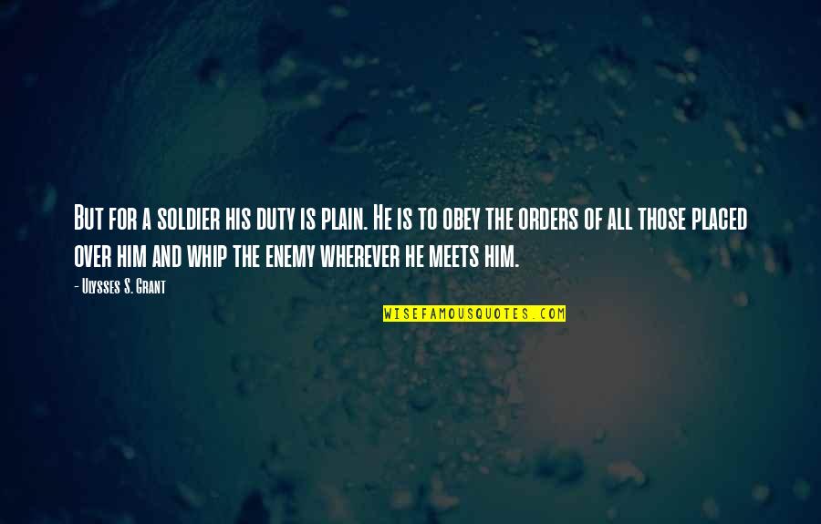 Grant Ulysses Quotes By Ulysses S. Grant: But for a soldier his duty is plain.