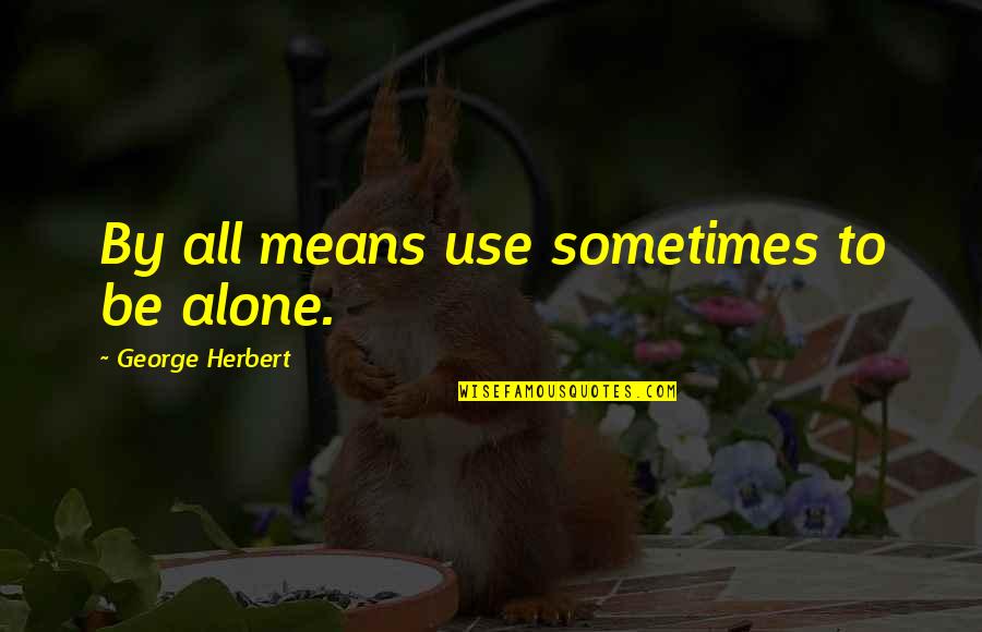Granta Quotes By George Herbert: By all means use sometimes to be alone.