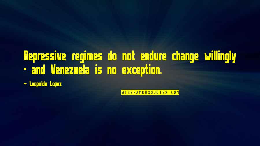 Granta Quotes By Leopoldo Lopez: Repressive regimes do not endure change willingly -