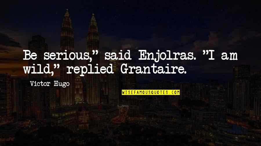 Grantaire Quotes By Victor Hugo: Be serious," said Enjolras. "I am wild," replied