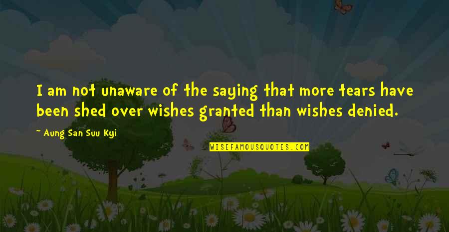 Granted Wishes Quotes By Aung San Suu Kyi: I am not unaware of the saying that