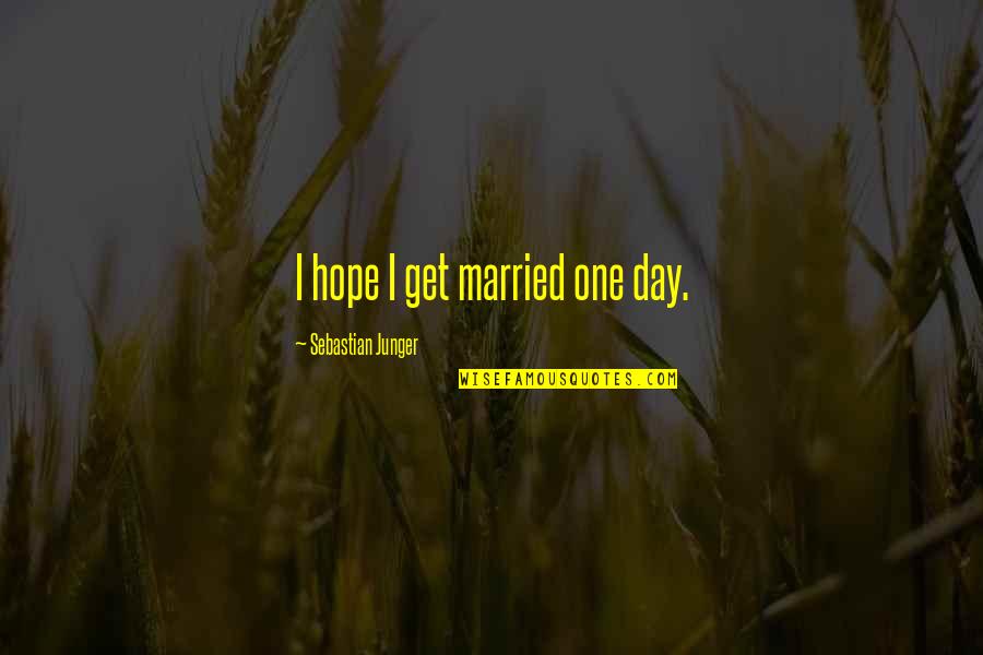 Granted Wishes Quotes By Sebastian Junger: I hope I get married one day.