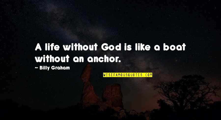 Grantetd Quotes By Billy Graham: A life without God is like a boat