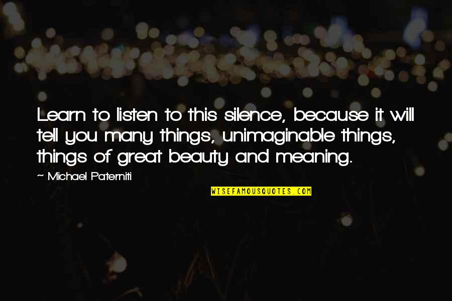 Grantetd Quotes By Michael Paterniti: Learn to listen to this silence, because it