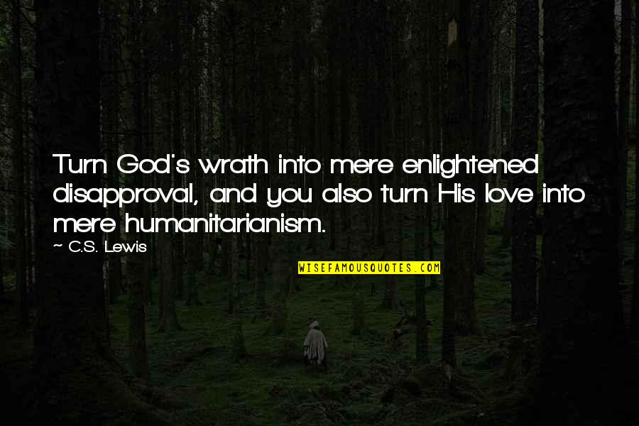 Grantham Quotes By C.S. Lewis: Turn God's wrath into mere enlightened disapproval, and Grantham Quotes By C.S. Lewis: Turn God's wrath into mere enlightened disapproval, and