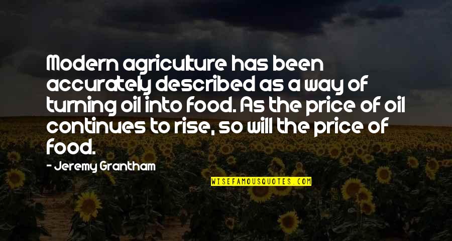 Grantham Quotes By Jeremy Grantham: Modern agriculture has been accurately described as a