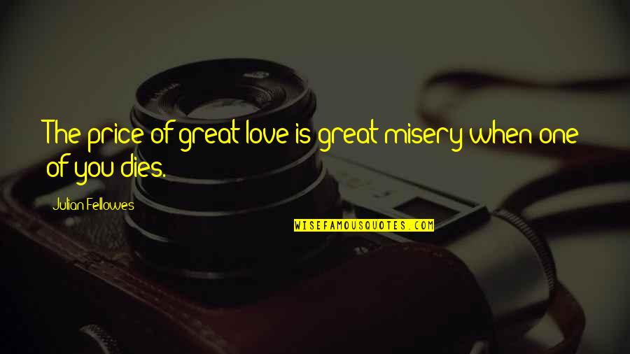 Grantham Quotes By Julian Fellowes: The price of great love is great misery Grantham Quotes By Julian Fellowes: The price of great love is great misery