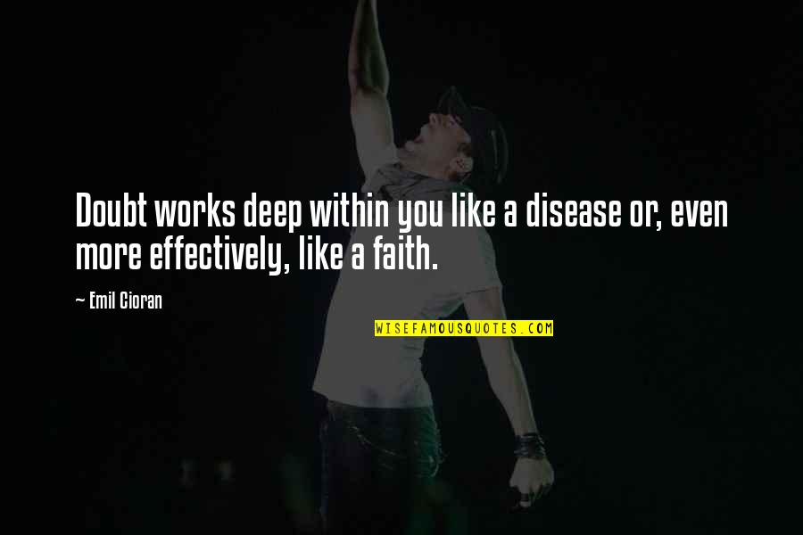 Granthams Funeral Home Quotes By Emil Cioran: Doubt works deep within you like a disease
