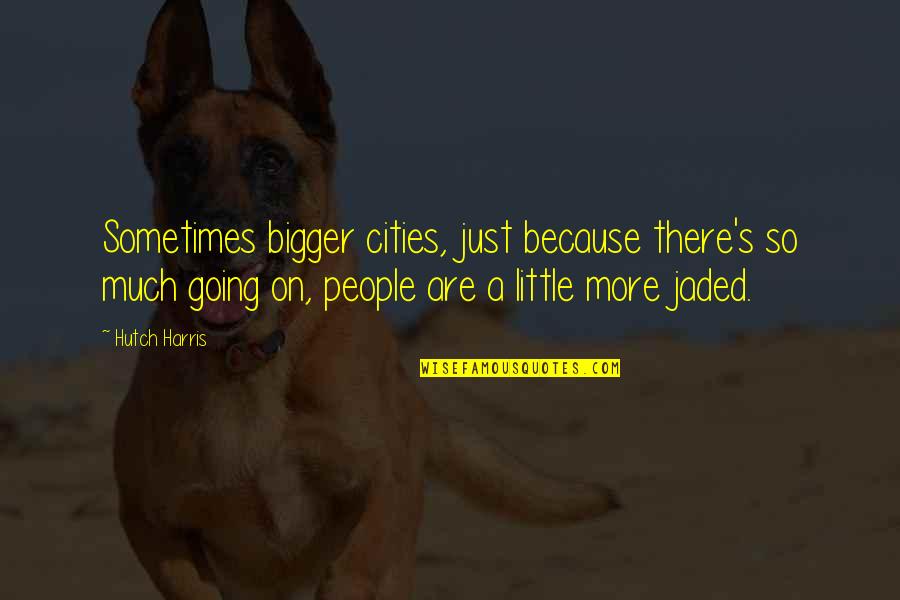 Granthams Funeral Home Quotes By Hutch Harris: Sometimes bigger cities, just because there's so much Granthams Funeral Home Quotes By Hutch Harris: Sometimes bigger cities, just because there's so much
