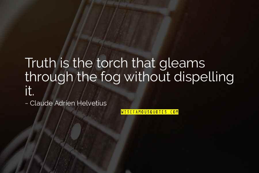 Granthony Quotes By Claude Adrien Helvetius: Truth is the torch that gleams through the Granthony Quotes By Claude Adrien Helvetius: Truth is the torch that gleams through the