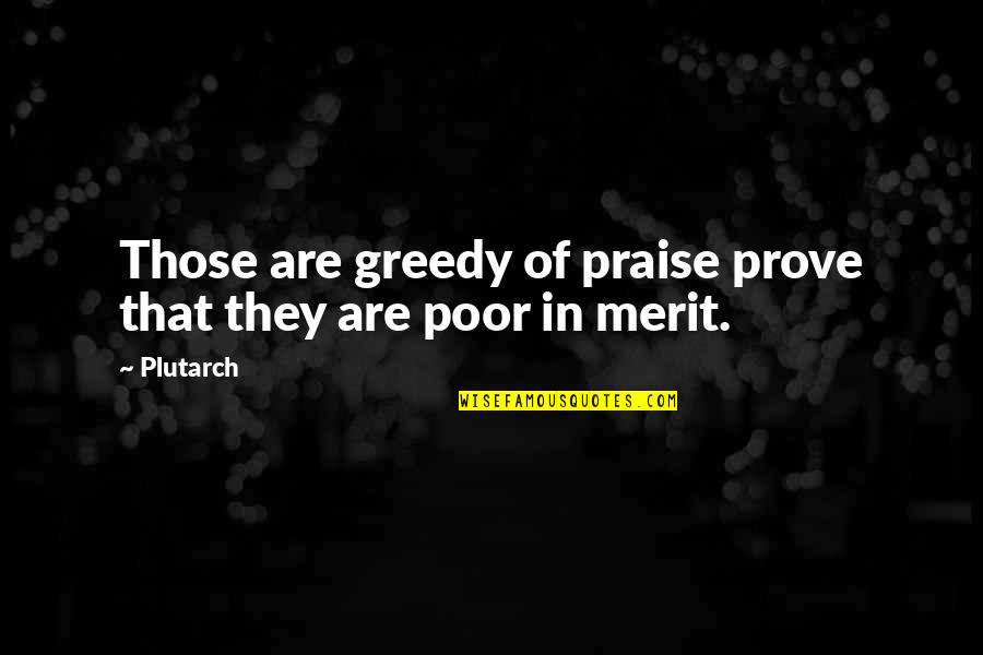 Granthony Quotes By Plutarch: Those are greedy of praise prove that they