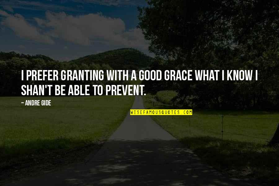 Granting Grace Quotes By Andre Gide: I prefer granting with a good grace what