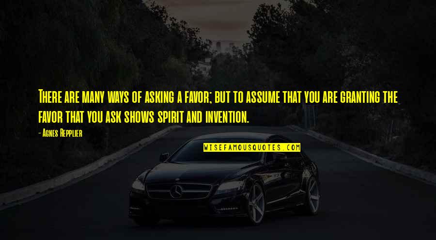 Granting Quotes By Agnes Repplier: There are many ways of asking a favor;