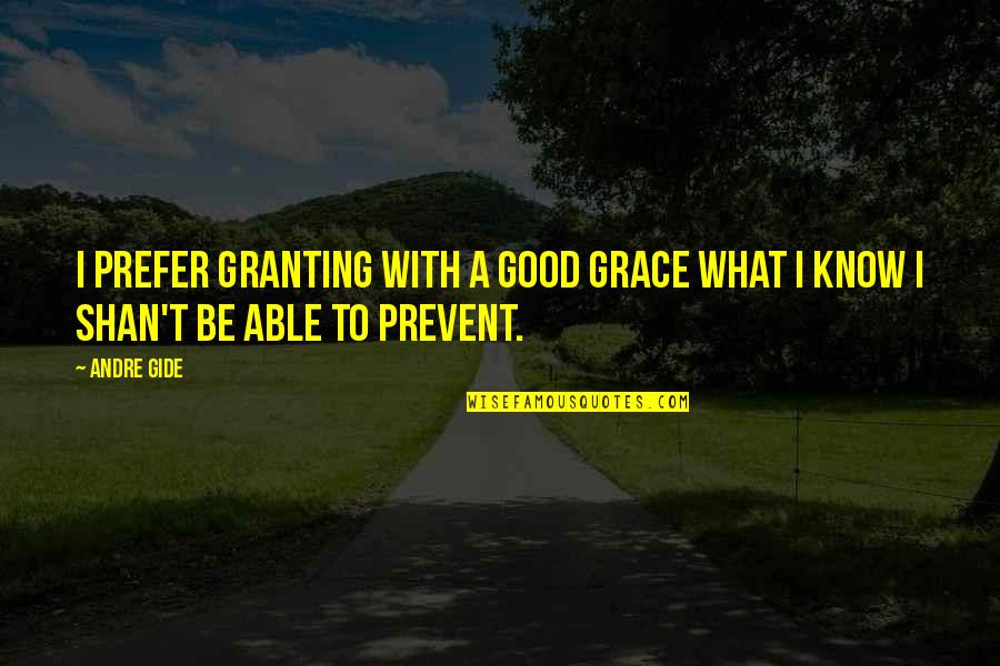 Granting Quotes By Andre Gide: I prefer granting with a good grace what