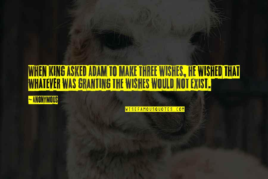 Granting Quotes By Anonymous: When King asked Adam to make three wishes,