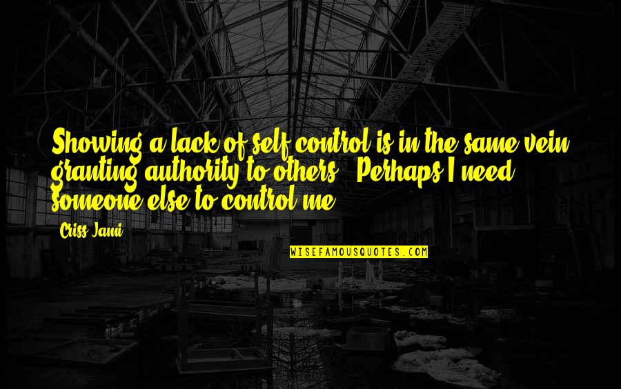 Granting Quotes By Criss Jami: Showing a lack of self-control is in the