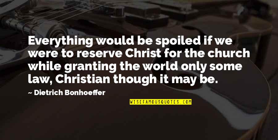 Granting Quotes By Dietrich Bonhoeffer: Everything would be spoiled if we were to