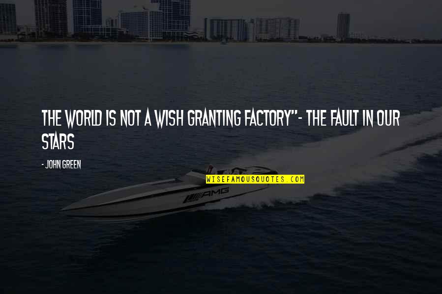 Granting Quotes By John Green: The World is not a wish granting factory"-