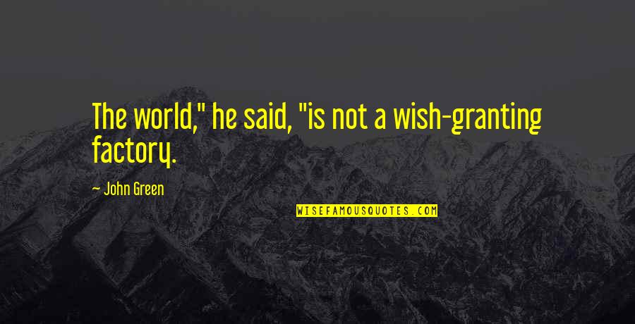 Granting Quotes By John Green: The world," he said, "is not a wish-granting