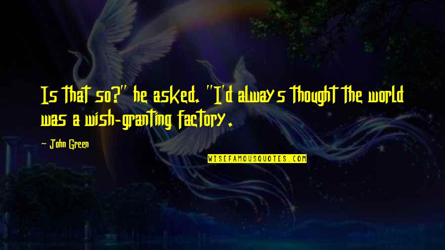 Granting Quotes By John Green: Is that so?" he asked. "I'd always thought