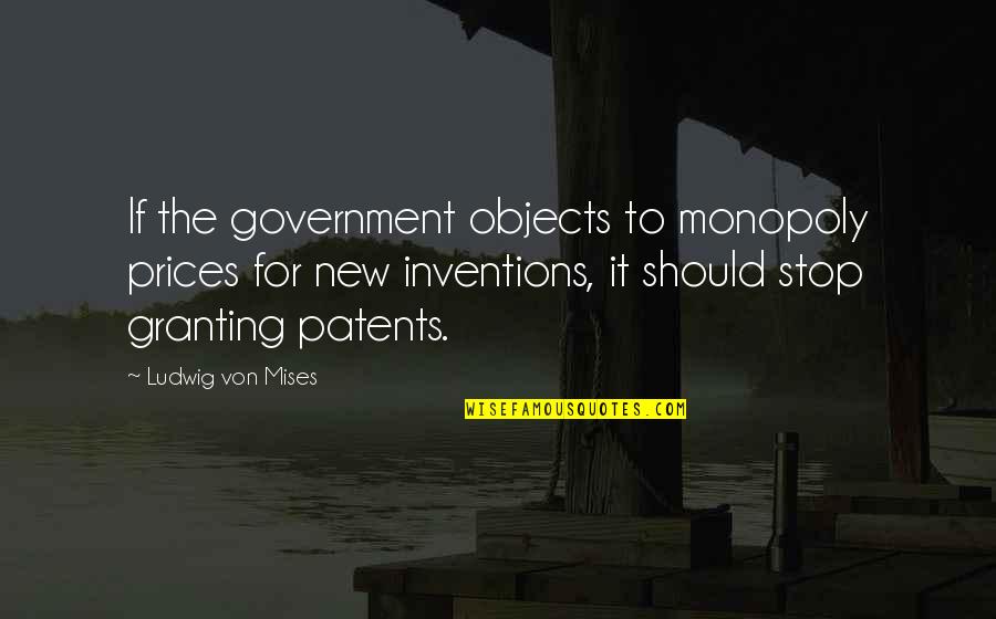 Granting Quotes By Ludwig Von Mises: If the government objects to monopoly prices for