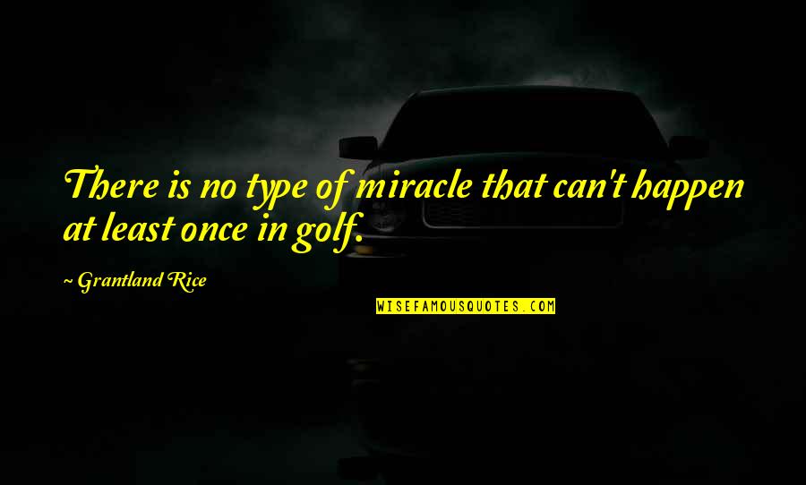 Grantland Quotes By Grantland Rice: There is no type of miracle that can't Grantland Quotes By Grantland Rice: There is no type of miracle that can't
