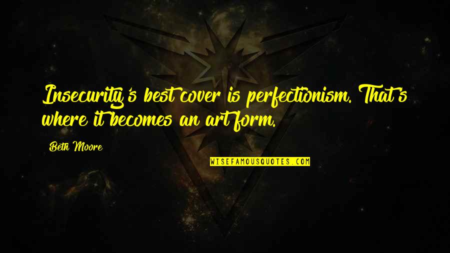 Grantland Rice Quotes By Beth Moore: Insecurity's best cover is perfectionism. That's where it