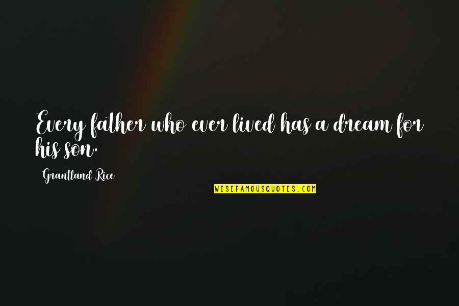 Grantland Rice Quotes By Grantland Rice: Every father who ever lived has a dream