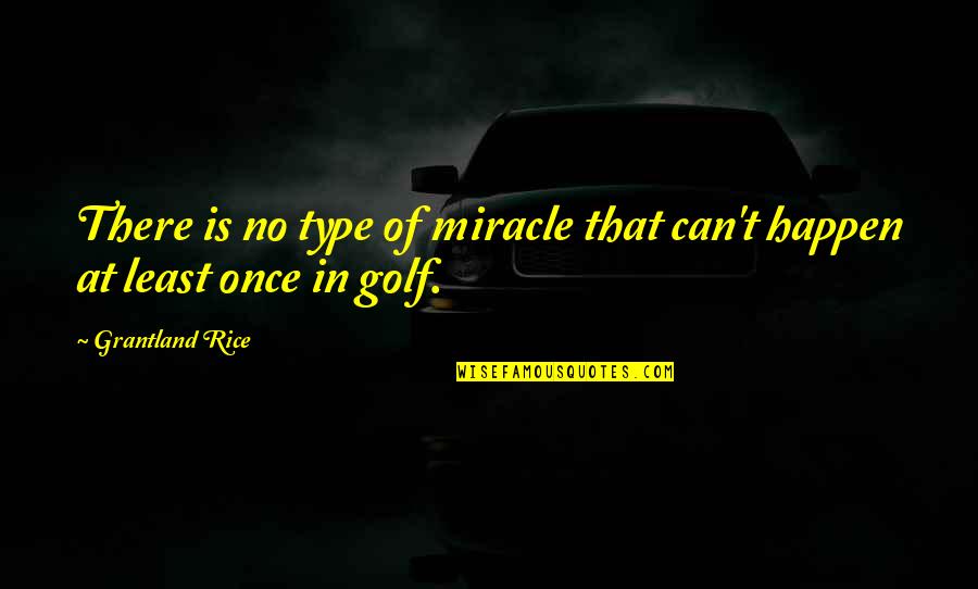 Grantland Rice Quotes By Grantland Rice: There is no type of miracle that can't