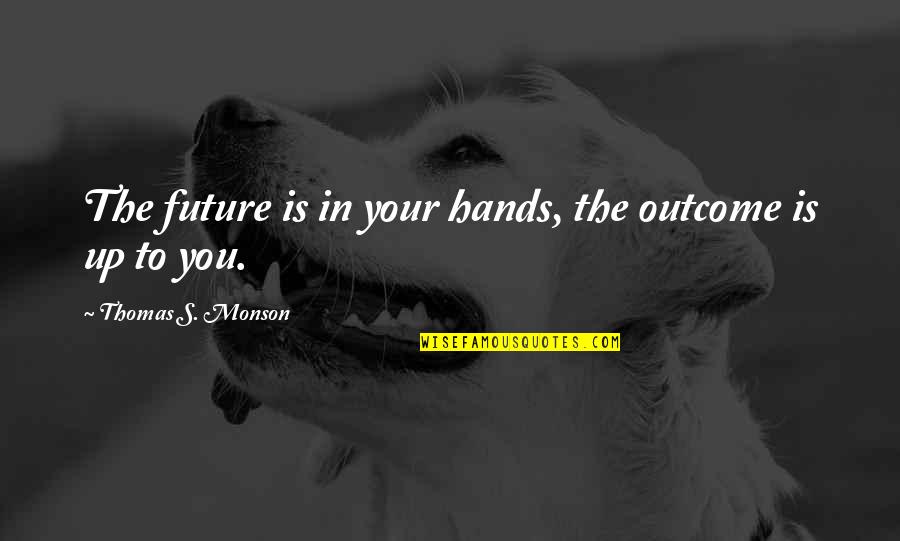 Grantly Mahogany Quotes By Thomas S. Monson: The future is in your hands, the outcome Grantly Mahogany Quotes By Thomas S. Monson: The future is in your hands, the outcome