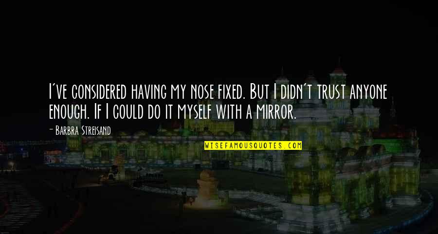 Grantly Waterloo Quotes By Barbra Streisand: I've considered having my nose fixed. But I