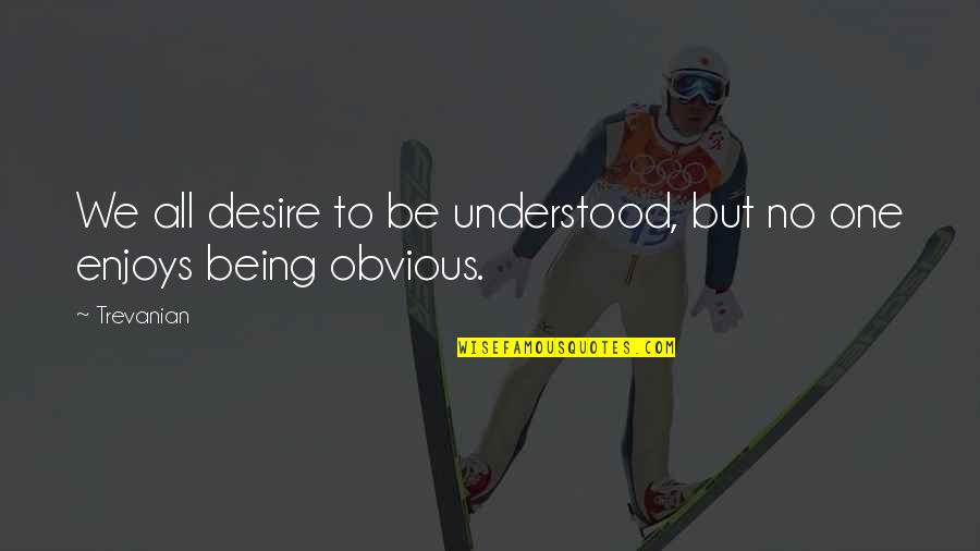 Grantly Waterloo Quotes By Trevanian: We all desire to be understood, but no