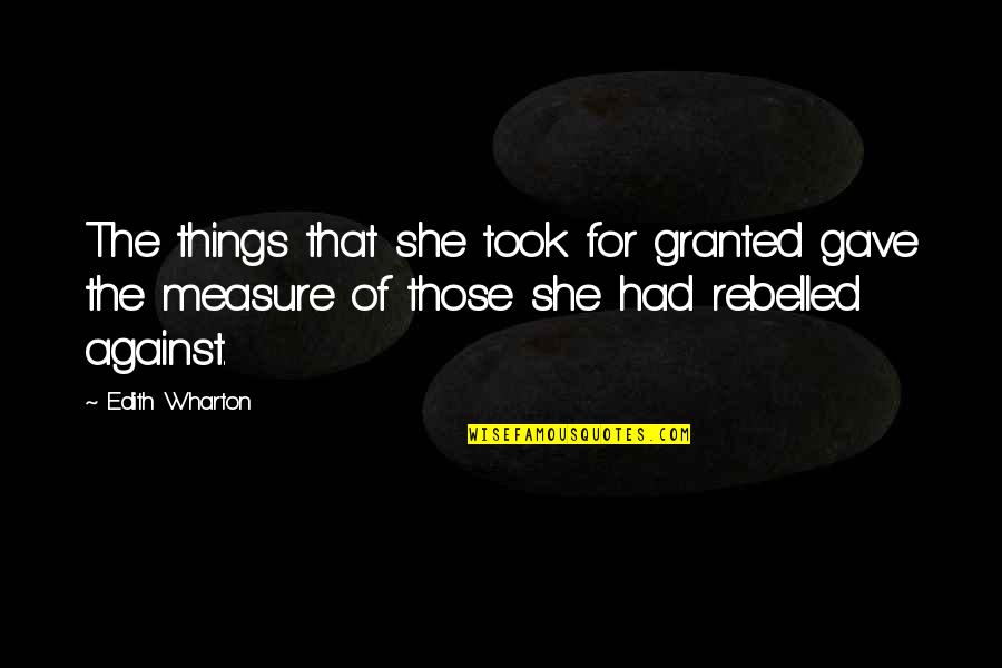 Grantor Quotes By Edith Wharton: The things that she took for granted gave