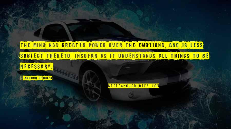 Grantor's Quotes By Baruch Spinoza: The mind has greater power over the emotions,