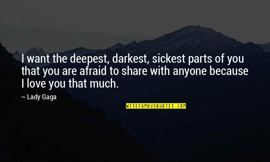 Grantor's Quotes By Lady Gaga: I want the deepest, darkest, sickest parts of Grantor's Quotes By Lady Gaga: I want the deepest, darkest, sickest parts of