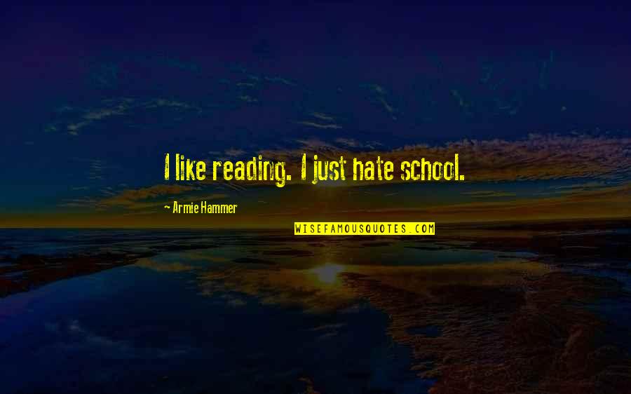 Grantz Masks Quotes By Armie Hammer: I like reading. I just hate school. Grantz Masks Quotes By Armie Hammer: I like reading. I just hate school.